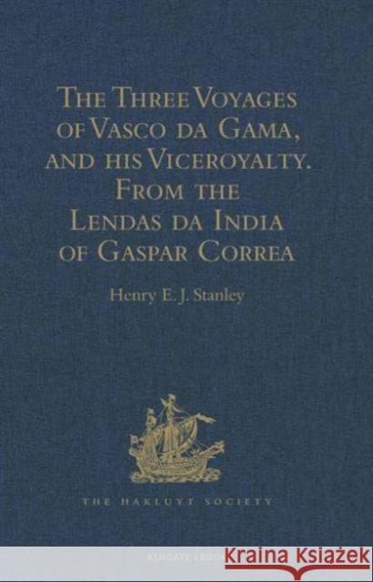 The Three Voyages of Vasco Da Gama, and His Viceroyalty from the Lendas Da India of Gaspar Correa: Accompanied by Original Documents Stanley, Henry E. J. 9781409413080 Taylor and Francis