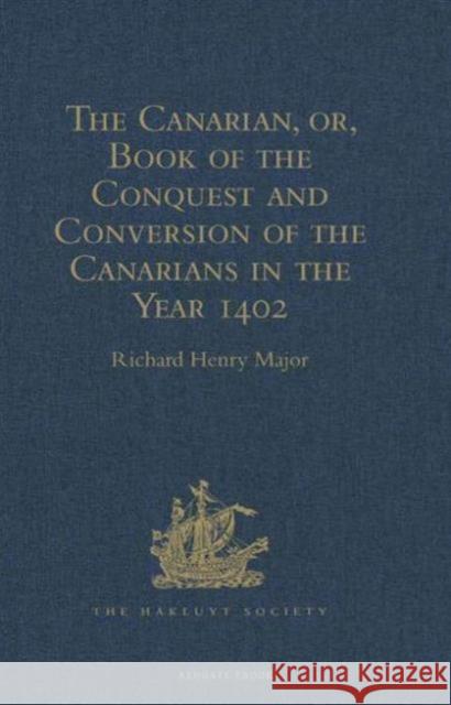 The Canarian, Or, Book of the Conquest and Conversion of the Canarians in the Year 1402, by Messire Jean de Bethencourt, Kt.: Lord of the Manors of Be Major, Richard Henry 9781409413127