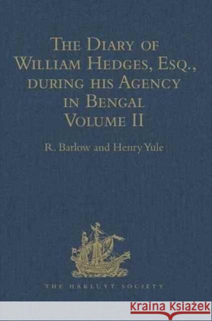 The Diary of William Hedges, Esq. (Afterwards Sir William Hedges), During His Agency in Bengal: Volume II as Well as on His Voyage Out and Return Over Barlow, R. 9781409413424 Taylor and Francis
