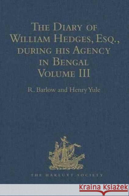 The Diary of William Hedges, Esq. (Afterwards Sir William Hedges), During His Agency in Bengal: Volume III as Well as on His Voyage Out and Return Ove Yule, Henry 9781409413455