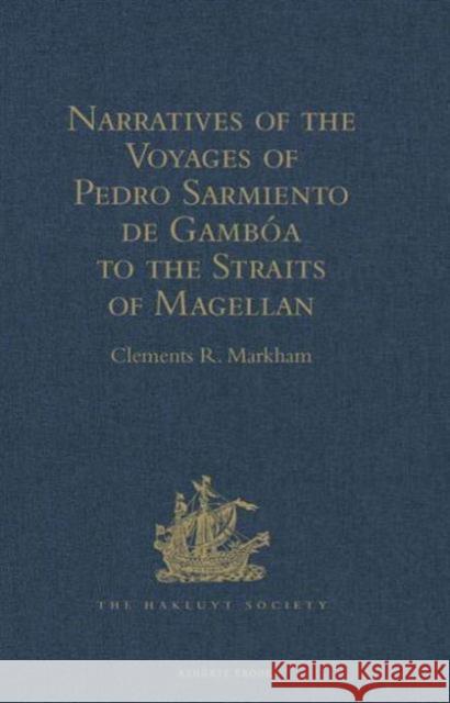 Narratives of the Voyages of Pedro Sarmiento de Gambóa to the Straits of Magellan Markham, Clements R. 9781409413585 Hakluyt Society