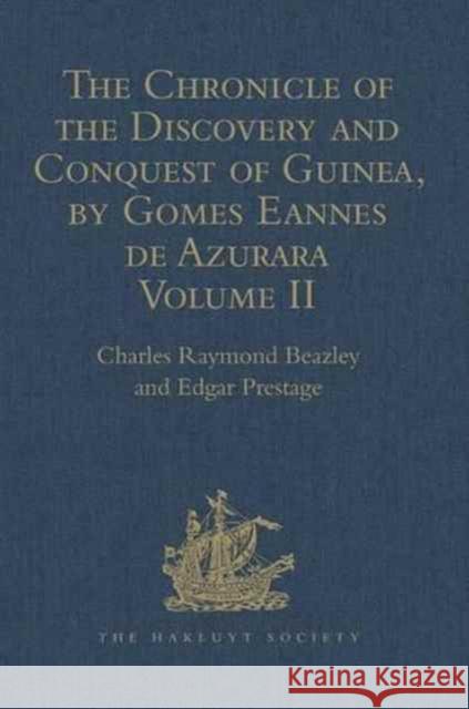 The Chronicle of the Discovery and Conquest of Guinea. Written by Gomes Eannes de Azurara: Volume II (Chapters XLI- XCVI) Beazley, Charles Raymond 9781409413677 Taylor and Francis