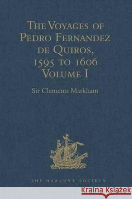 The Voyages of Pedro Fernandez de Quiros, 1595 to 1606: Volume I Markham, Sir Clements 9781409413813 Hakluyt Society