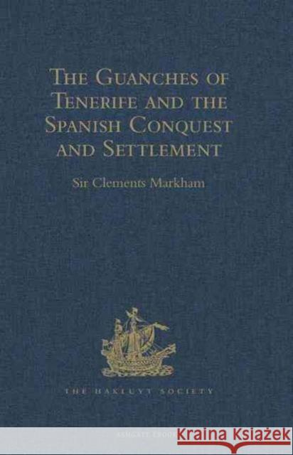 The Guanches of Tenerife, the Holy Image of Our Lady of Candelaria, and the Spanish Conquest and Settlement, by the Friar Alonso de Espinosa Markham, Sir Clements 9781409413882