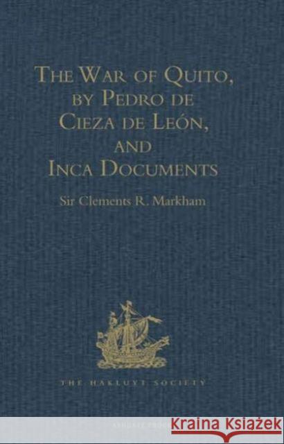 The War of Quito, by Pedro de Cieza de León, and Inca Documents Markham, Sir Clements R. 9781409413981 Taylor and Francis