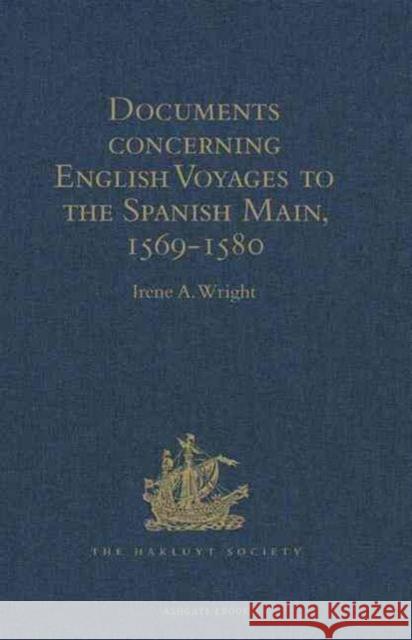 Documents Concerning English Voyages to the Spanish Main, 1569-1580: I .Spanish Documents Selected from the Archives of the Indies at Seville; II. Eng Wright, Irene a. 9781409414384 Taylor and Francis