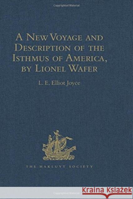 A New Voyage and Description of the Isthmus of America, by Lionel Wafer: Surgeon on Buccaneering Expeditions in Darien, the West Indies, and the Pacif Joyce, L. E. Elliot 9781409414407 Taylor and Francis