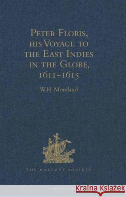 Peter Floris, His Voyage to the East Indies in the Globe, 1611-1615: The Contemporary Translation of His Journal Moreland, W. H. 9781409414414 Taylor and Francis