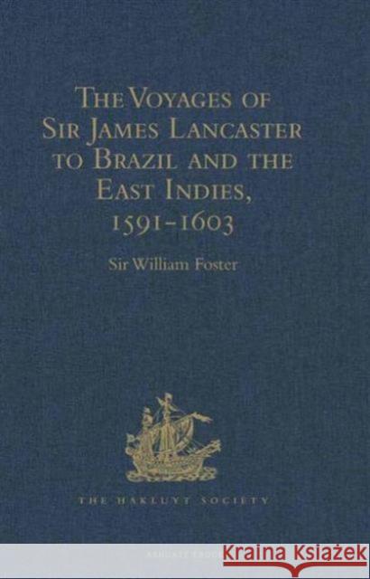 The Voyages of Sir James Lancaster to Brazil and the East Indies, 1591-1603 Sir William Foster 9781409414520 Hakluyt Society