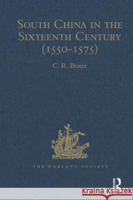 South China in the Sixteenth Century (1550-1575): Being the Narratives of Galeote Pereira, Fr. Gaspar Da Cruz, O.P., Fr. Martin de Rada, O.E.S.A., (15 Boxer, C. R. 9781409414728 Routledge