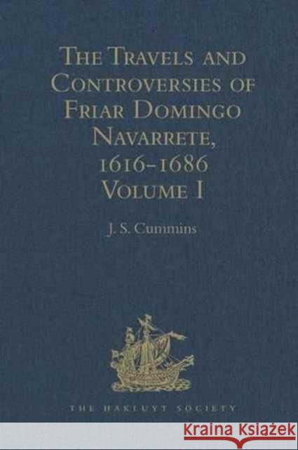 The Travels and Controversies of Friar Domingo Navarrete, 1616-1686: Volume I Cummins, J. S. 9781409414841 Hakluyt Society