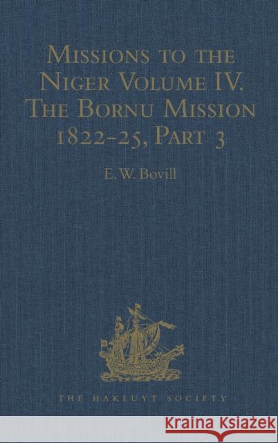 Missions to the Niger: Volume IV. the Bornu Mission 1822-25, Part 3 Bovill, E. W. 9781409414964