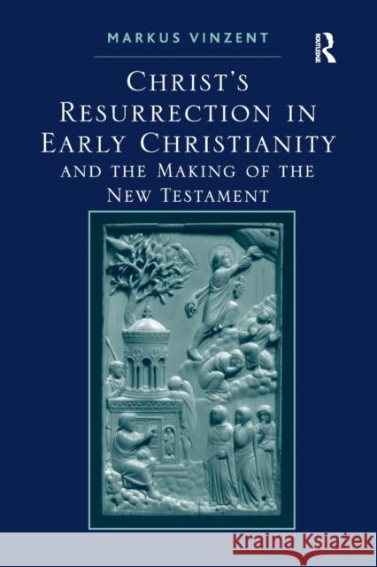 Christ's Resurrection in Early Christianity: and the Making of the New Testament Vinzent, Markus 9781409417927