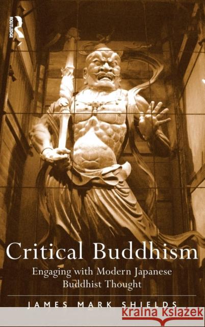 Critical Buddhism: Engaging with Modern Japanese Buddhist Thought Shields, James Mark 9781409417989
