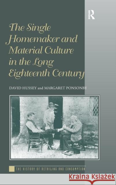 The Single Homemaker and Material Culture in the Long Eighteenth Century David Hussey 9781409418153