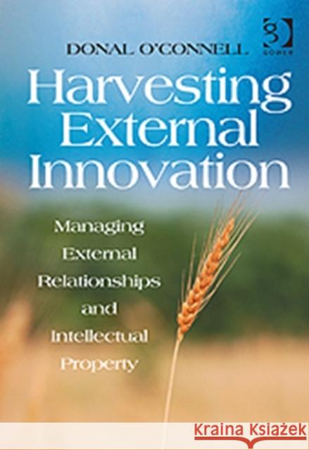 Harvesting External Innovation: Managing External Relationships and Intellectual Property O'Connell, Donal 9781409418337