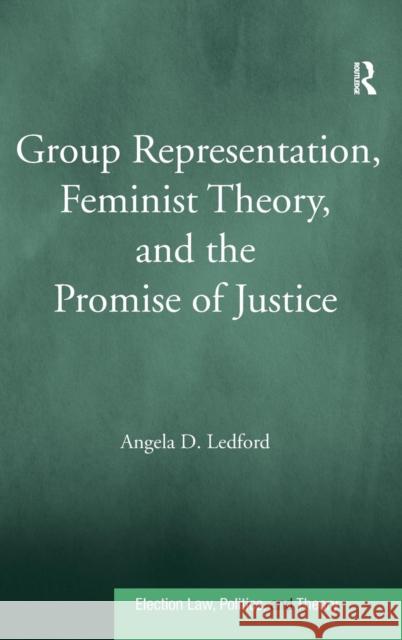 Group Representation, Feminist Theory, and the Promise of Justice Angela D. Ledford 9781409418436 Asgate,