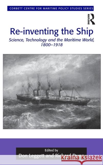 Re-inventing the Ship: Science, Technology and the Maritime World, 1800-1918 Dunn, Richard 9781409418498 Ashgate Publishing Limited