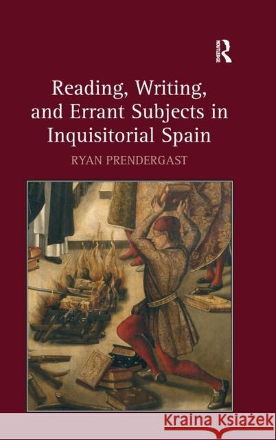 Reading, Writing, and Errant Subjects in Inquisitorial Spain  9781409418658 Ashgate Publishing Limited