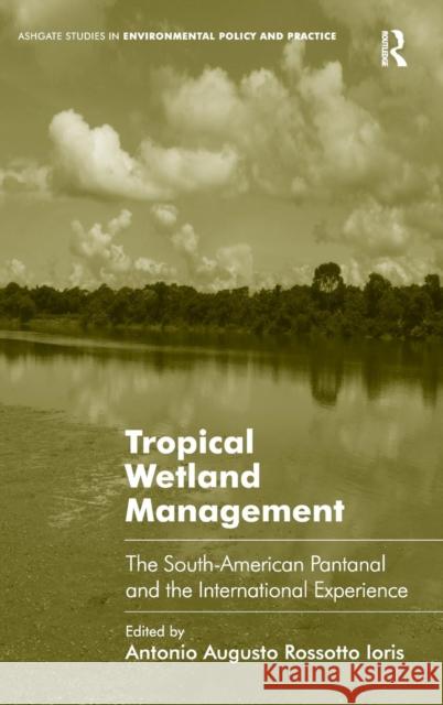 Tropical Wetland Management: The South-American Pantanal and the International Experience Ioris, Antonio Augusto Rossotto 9781409418788 Ashgate Publishing Limited