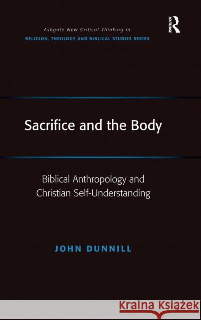 Sacrifice and the Body: Biblical Anthropology and Christian Self-Understanding Dunnill, John 9781409418825