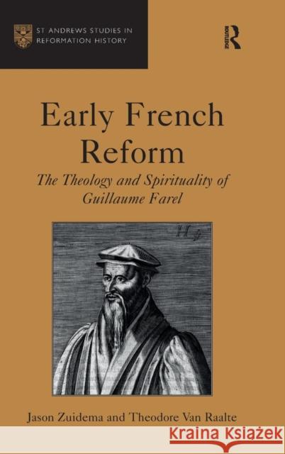 Early French Reform: The Theology and Spirituality of Guillaume Farel Zuidema, Jason 9781409418849