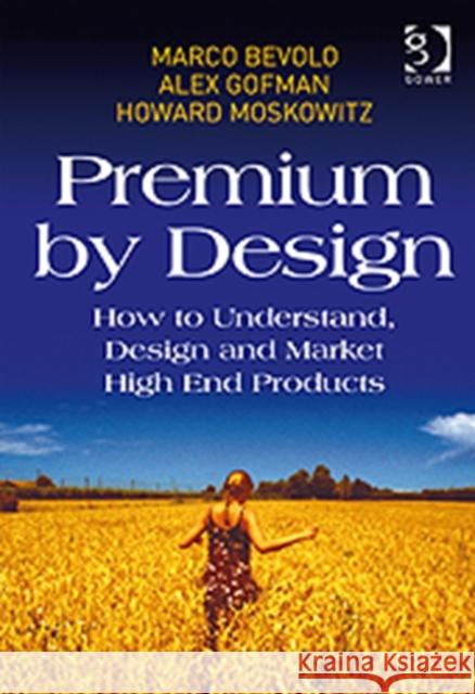 Premium by Design: How to Understand, Design and Market High End Products Bevolo, Marco 9781409418900 