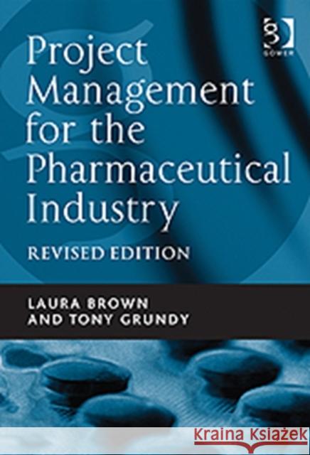 Project Management for the Pharmaceutical Industry Brown, Laura|||Grundy, Tony 9781409418948 