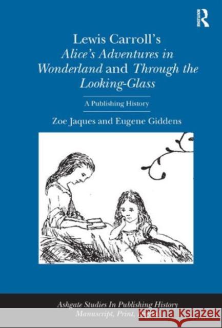 Lewis Carroll's Alice's Adventures in Wonderland and Through the Looking-Glass: A Publishing History Jaques, Zoe 9781409419037 Ashgate Publishing Limited