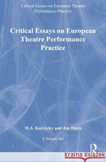 Critical Essays on European Theatre Performance Practice: 4-Volume Set M.A. Katritzky Jim Davis  9781409419150 Ashgate Publishing Limited