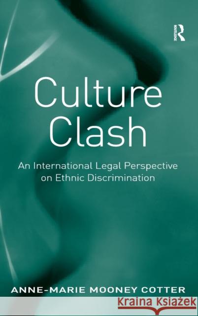 Culture Clash: An International Legal Perspective on Ethnic Discrimination Cotter, Anne-Marie Mooney 9781409419365 Ashgate Publishing Limited