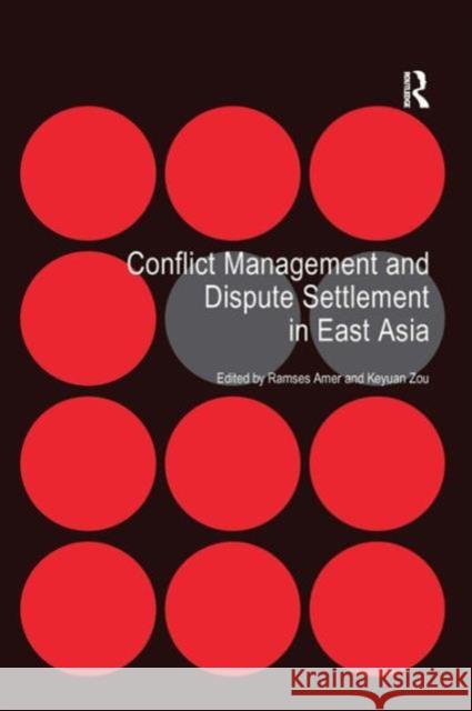 Conflict Management and Dispute Settlement in East Asia Ramses Amer Keyuan Zou  9781409419976