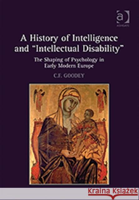 A History of Intelligence and 'Intellectual Disability': The Shaping of Psychology in Early Modern Europe Goodey, C. F. 9781409420217
