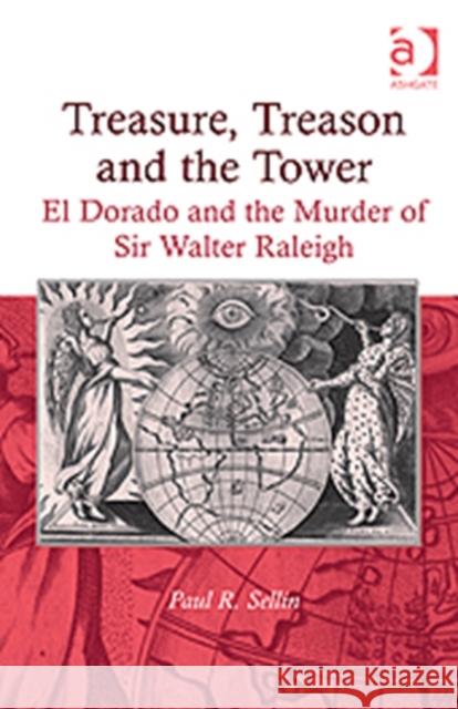 Treasure, Treason and the Tower: El Dorado and the Murder of Sir Walter Raleigh Sellin, Paul R. 9781409420255 