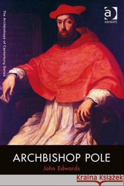 Archbishop Pole John Edwards   9781409420576 Ashgate Publishing Limited