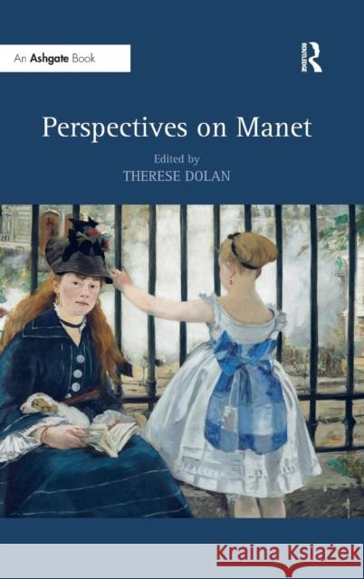 Perspectives on Manet Therese Dolan   9781409420743 Ashgate Publishing Limited