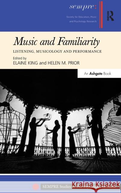 Music and Familiarity: Listening, Musicology and Performance King, Elaine 9781409420750
