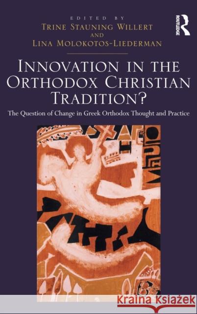 Innovation in the Orthodox Christian Tradition?: The Question of Change in Greek Orthodox Thought and Practice Willert, Trine Stauning 9781409420774
