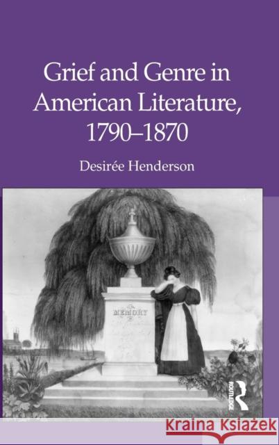 Grief and Genre in American Literature, 1790-1870 Desiree Henderson   9781409420866 Ashgate Publishing Limited