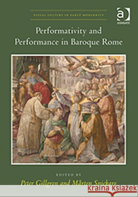 Performativity and Performance in Baroque Rome Peter Gillgren Marten Snickare  9781409420996 Ashgate Publishing Limited