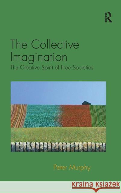 The Collective Imagination: The Creative Spirit of Free Societies Murphy, Peter 9781409421351