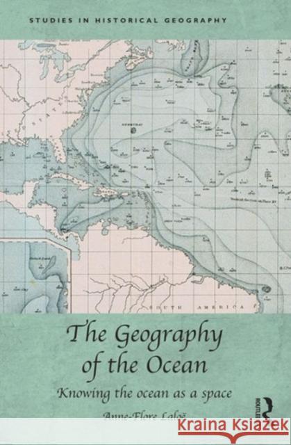 The Geography of the Ocean: Knowing the Ocean as a Space Anne-Flore Laloee Anne-Flore Laloe 9781409421436 Routledge