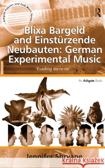 Blixa Bargeld and Einstürzende Neubauten: German Experimental Music: 'Evading do-re-mi' Shryane, Jennifer 9781409421566 Ashgate Publishing Limited