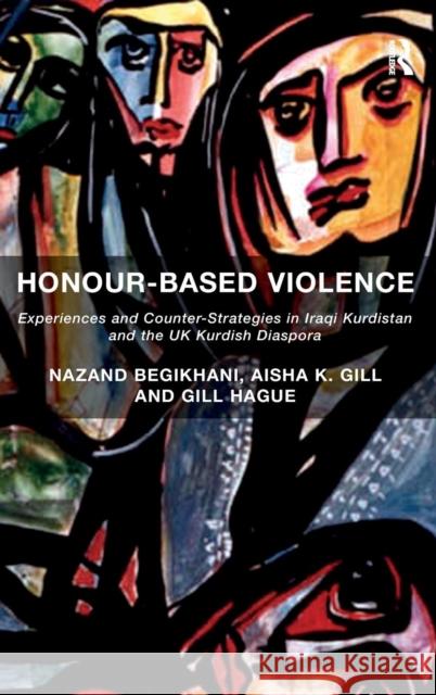 Honour-Based Violence: Experiences and Counter-Strategies in Iraqi Kurdistan and the UK Kurdish Diaspora Nazand Begikhani Aisha K. Gill Gill, Etc Hague 9781409421900 Routledge