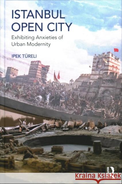 Istanbul, Open City: Exhibiting Anxieties of Urban Modernity Tureli, Ipek 9781409422112 
