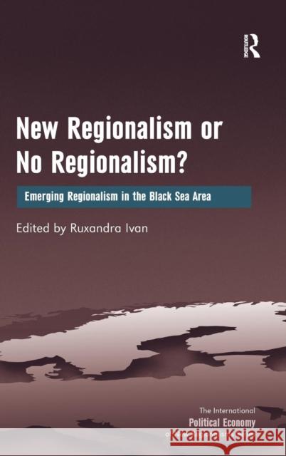 New Regionalism or No Regionalism?: Emerging Regionalism in the Black Sea Area Ivan, Ruxandra 9781409422136 Ashgate Publishing Limited