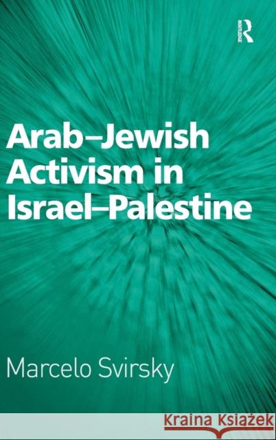 Arab-Jewish Activism in Israel-Palestine Dr. Marcelo Svirsky   9781409422297