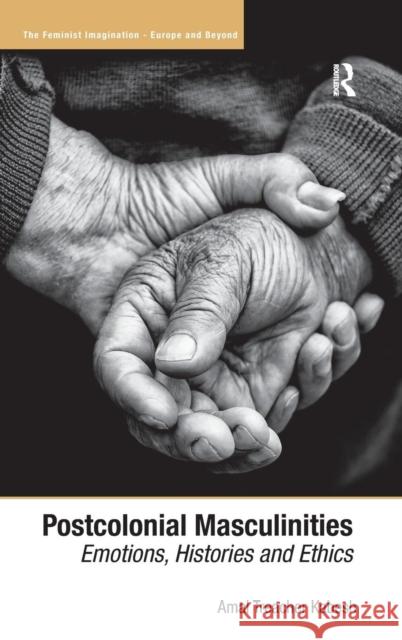 Postcolonial Masculinities: Emotions, Histories and Ethics. by Amal Treacher Kabesh Kabesh, Amal Treacher 9781409422389