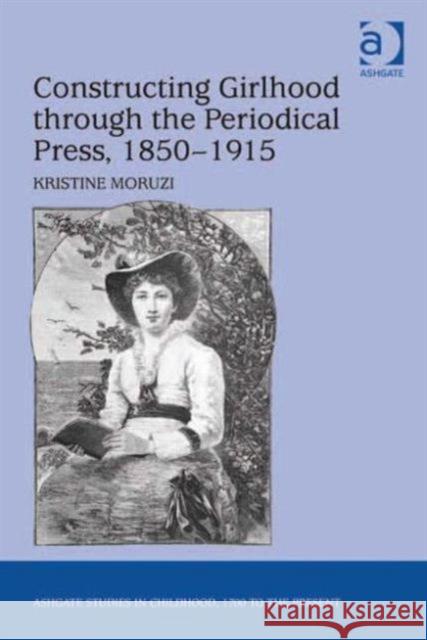 Constructing Girlhood through the Periodical Press, 1850-1915 Kristine Moruzi   9781409422662
