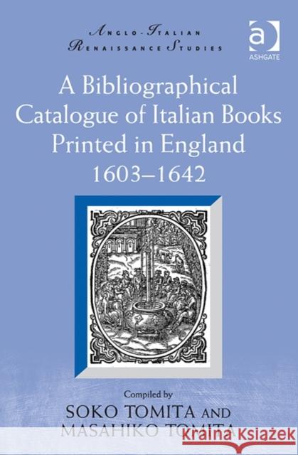 A Bibliographical Catalogue of Italian Books Printed in England 1603-1642 Soko Tomita Masahiko Tomita  9781409422891